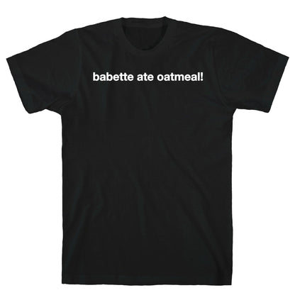 Babette Ate Oatmeal! T-Shirt