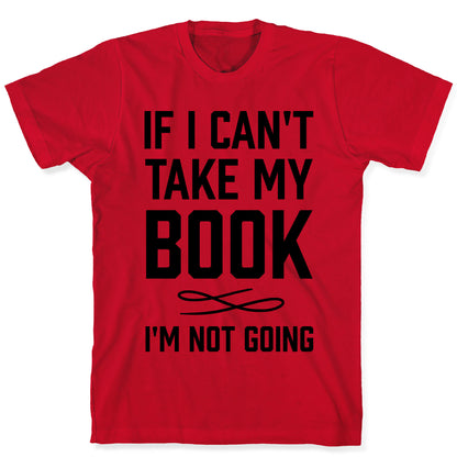 If I Can't Take My Book T-Shirt