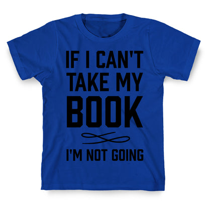 If I Can't Take My Book T-Shirt
