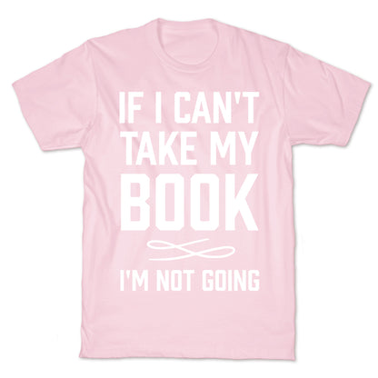 If I Can't Take My Book T-Shirt