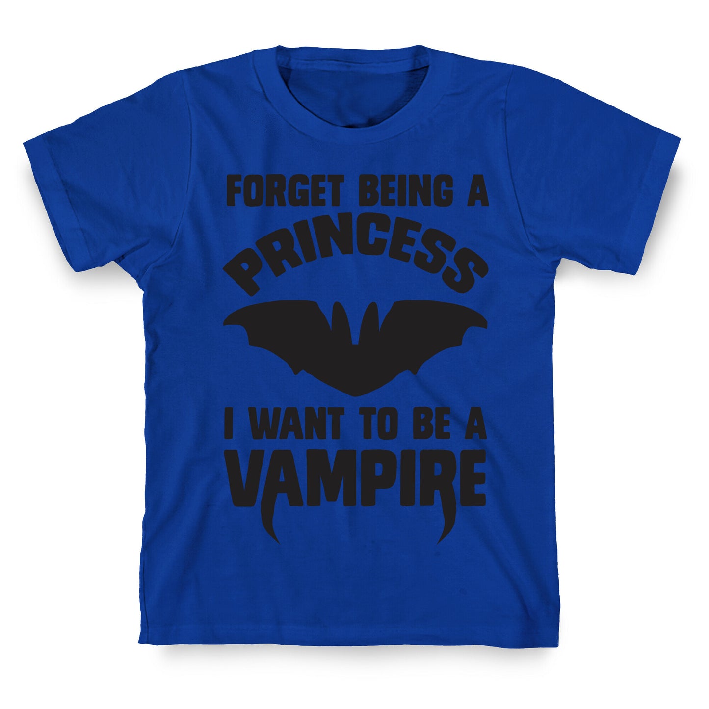 Forget Being A Princess I Want To Be A Vampire T-Shirt