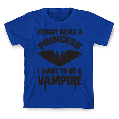 Forget Being A Princess I Want To Be A Vampire T-Shirt