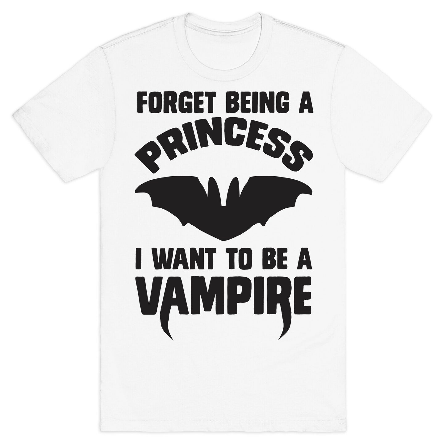 Forget Being A Princess I Want To Be A Vampire T-Shirt