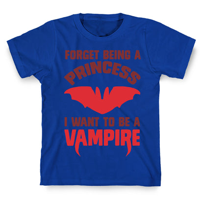 Forget Being A Princess I Want To Be A Vampire T-Shirt