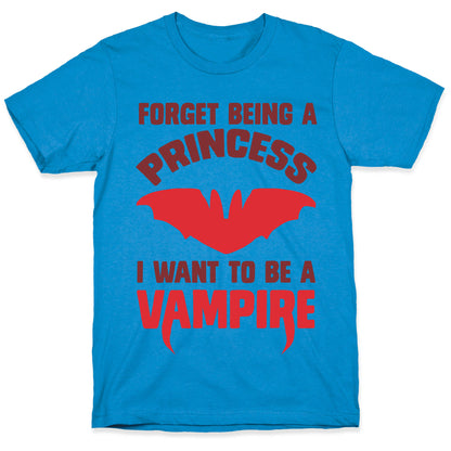 Forget Being A Princess I Want To Be A Vampire T-Shirt