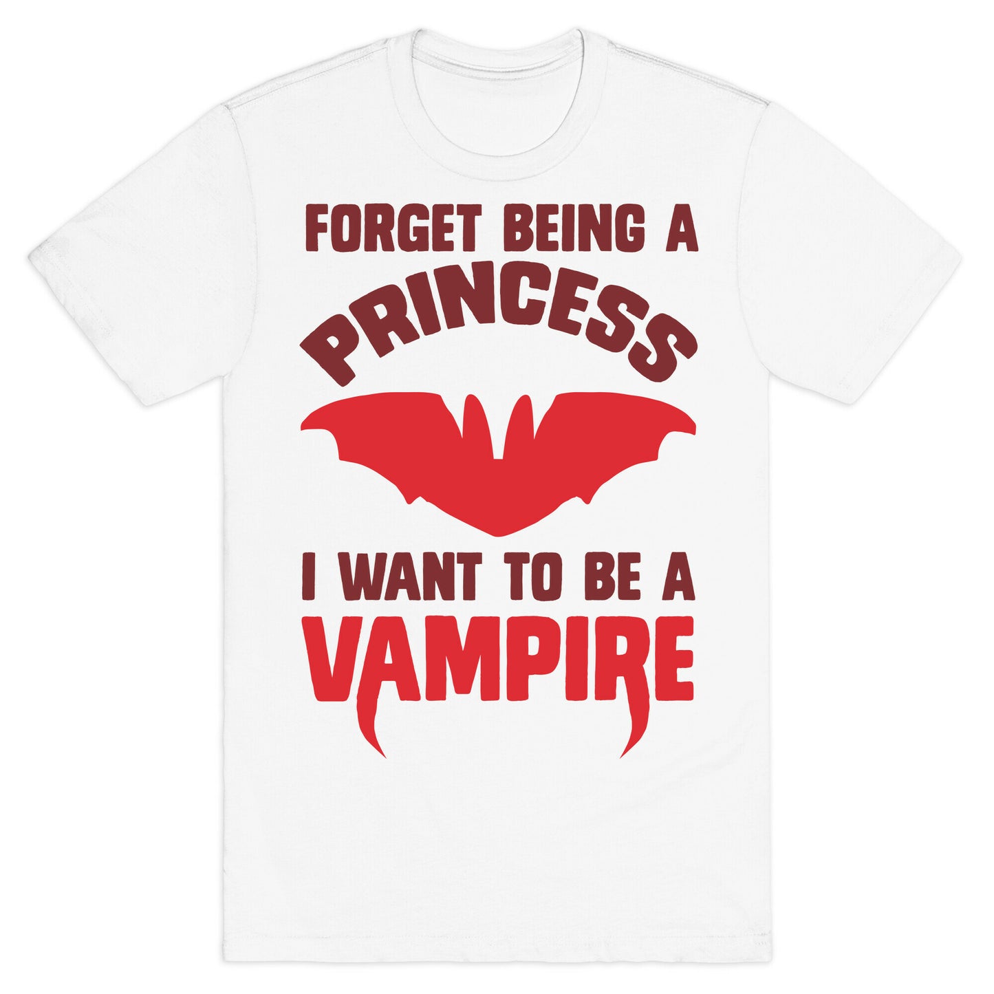 Forget Being A Princess I Want To Be A Vampire T-Shirt