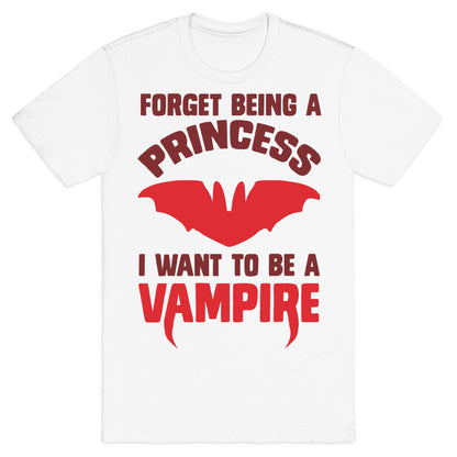Forget Being A Princess I Want To Be A Vampire T-Shirt