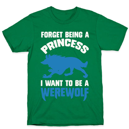 Forget Being A Princess I Want To Be A Werewolf T-Shirt