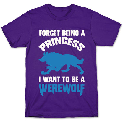 Forget Being A Princess I Want To Be A Werewolf T-Shirt