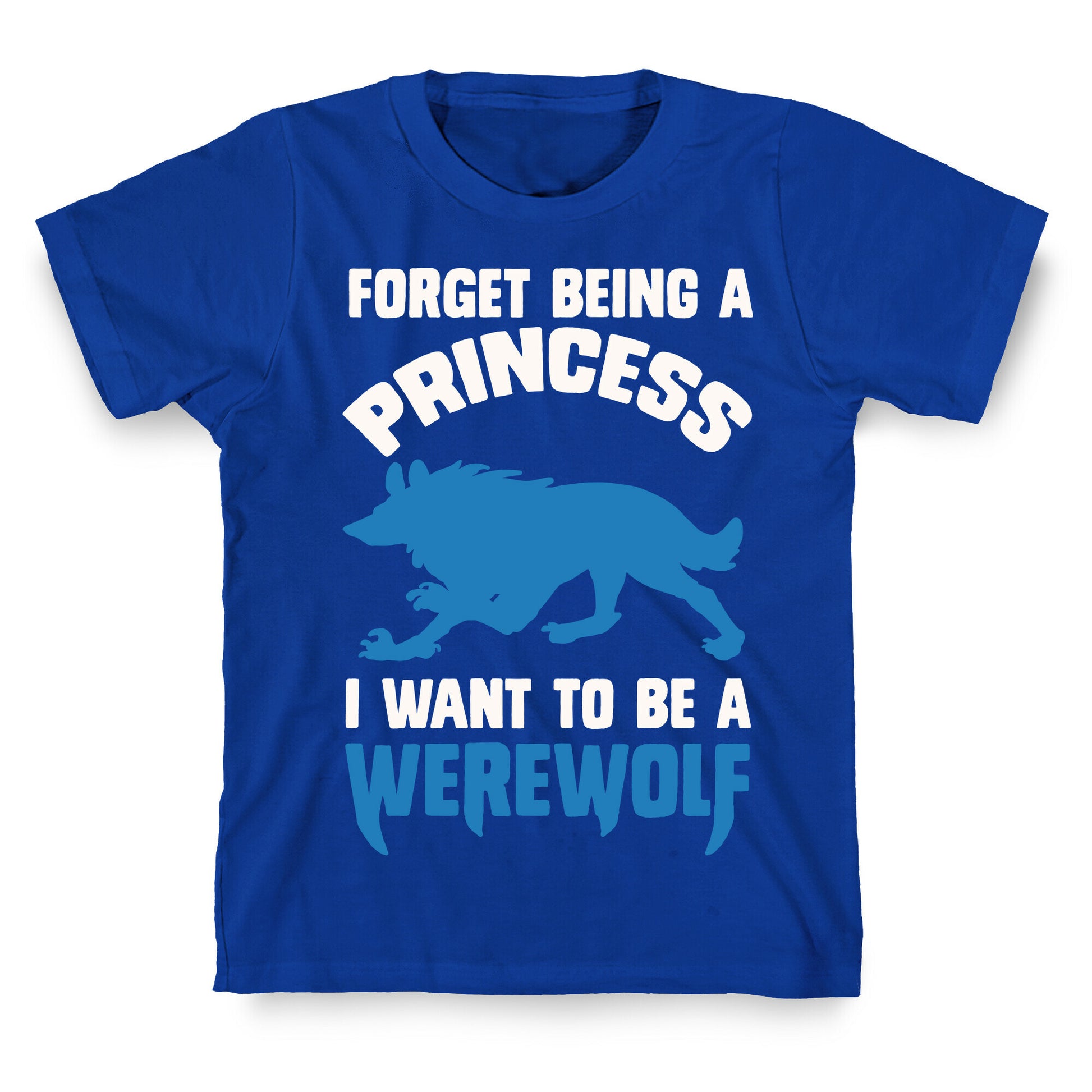 Forget Being A Princess I Want To Be A Werewolf T-Shirt