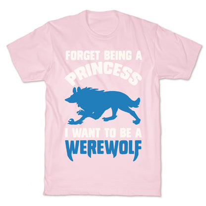 Forget Being A Princess I Want To Be A Werewolf T-Shirt
