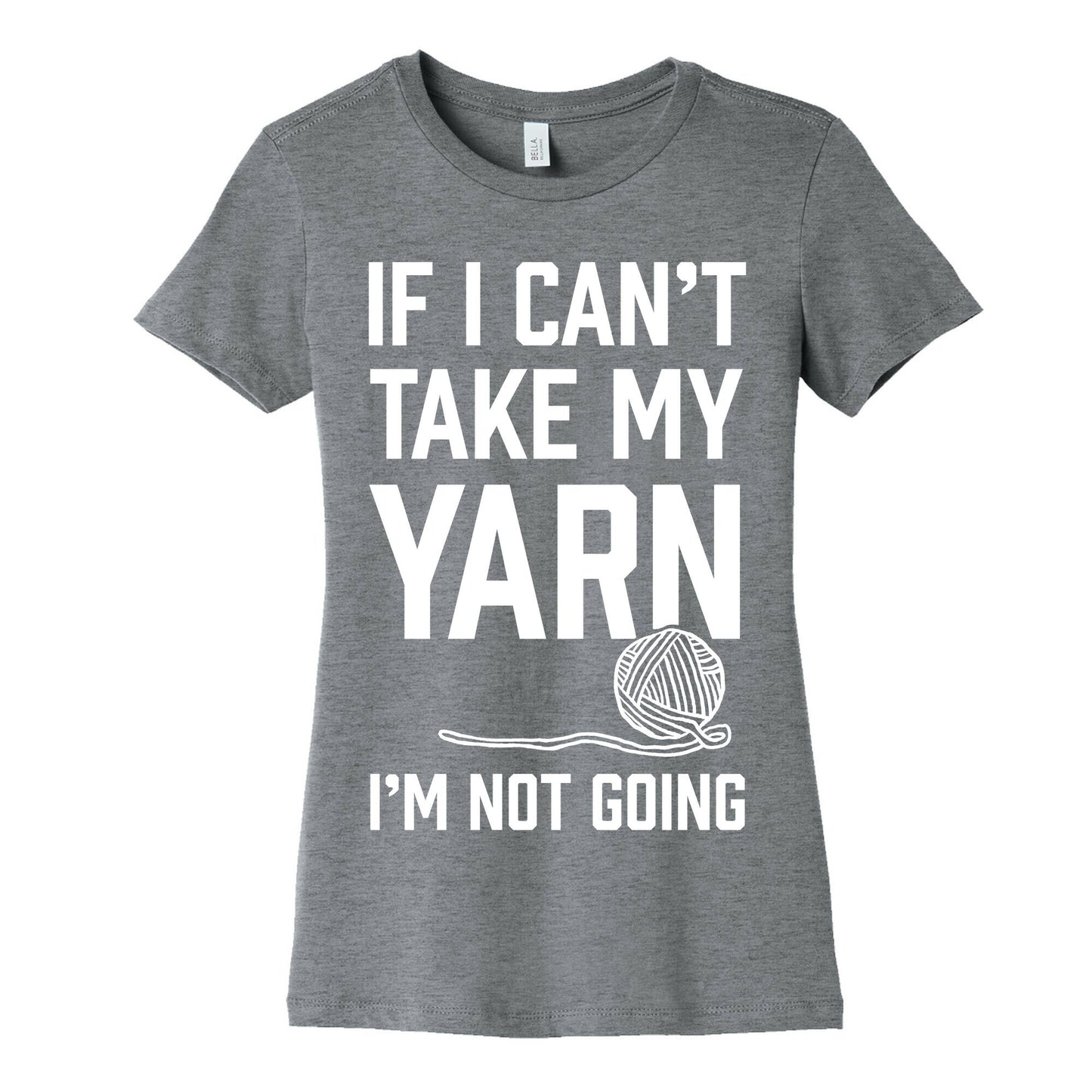 If I Can't Take My Yarn. I'm Not Going Women's Cotton Tee