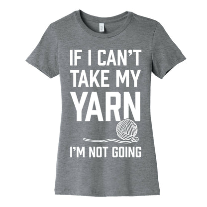If I Can't Take My Yarn. I'm Not Going Women's Cotton Tee