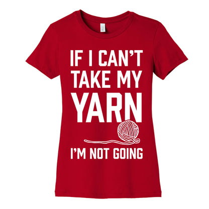 If I Can't Take My Yarn. I'm Not Going Women's Cotton Tee