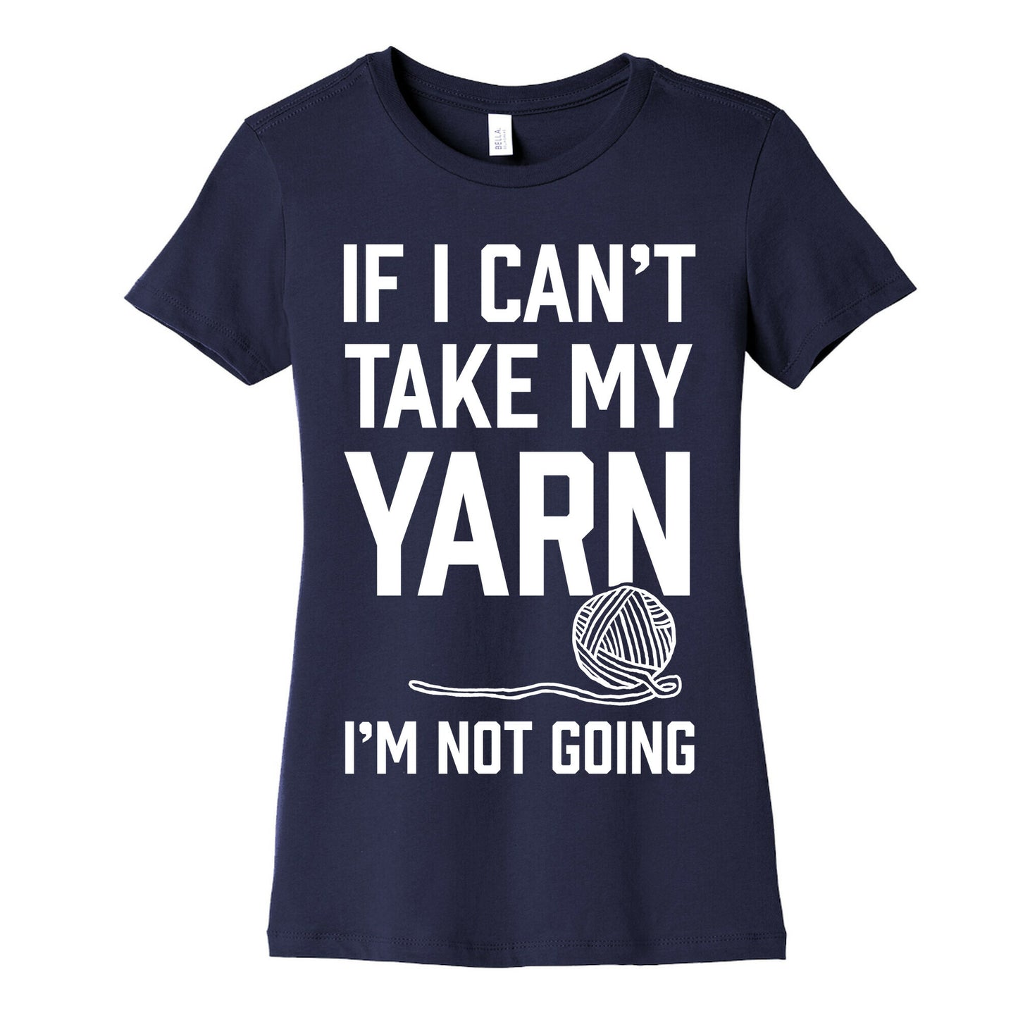 If I Can't Take My Yarn. I'm Not Going Women's Cotton Tee