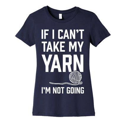 If I Can't Take My Yarn. I'm Not Going Women's Cotton Tee
