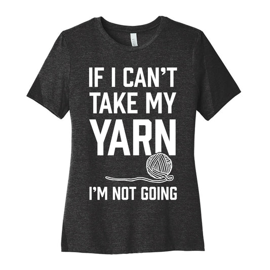 If I Can't Take My Yarn. I'm Not Going Women's Cotton Tee