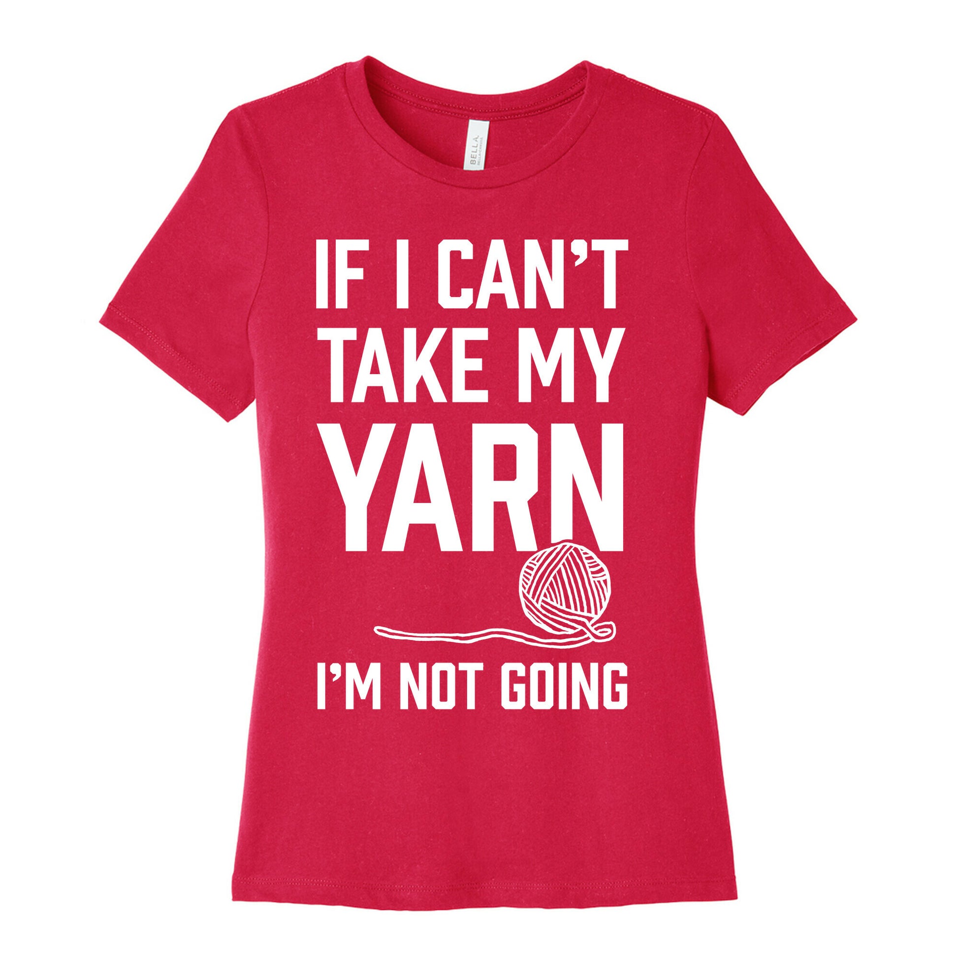 If I Can't Take My Yarn. I'm Not Going Women's Cotton Tee