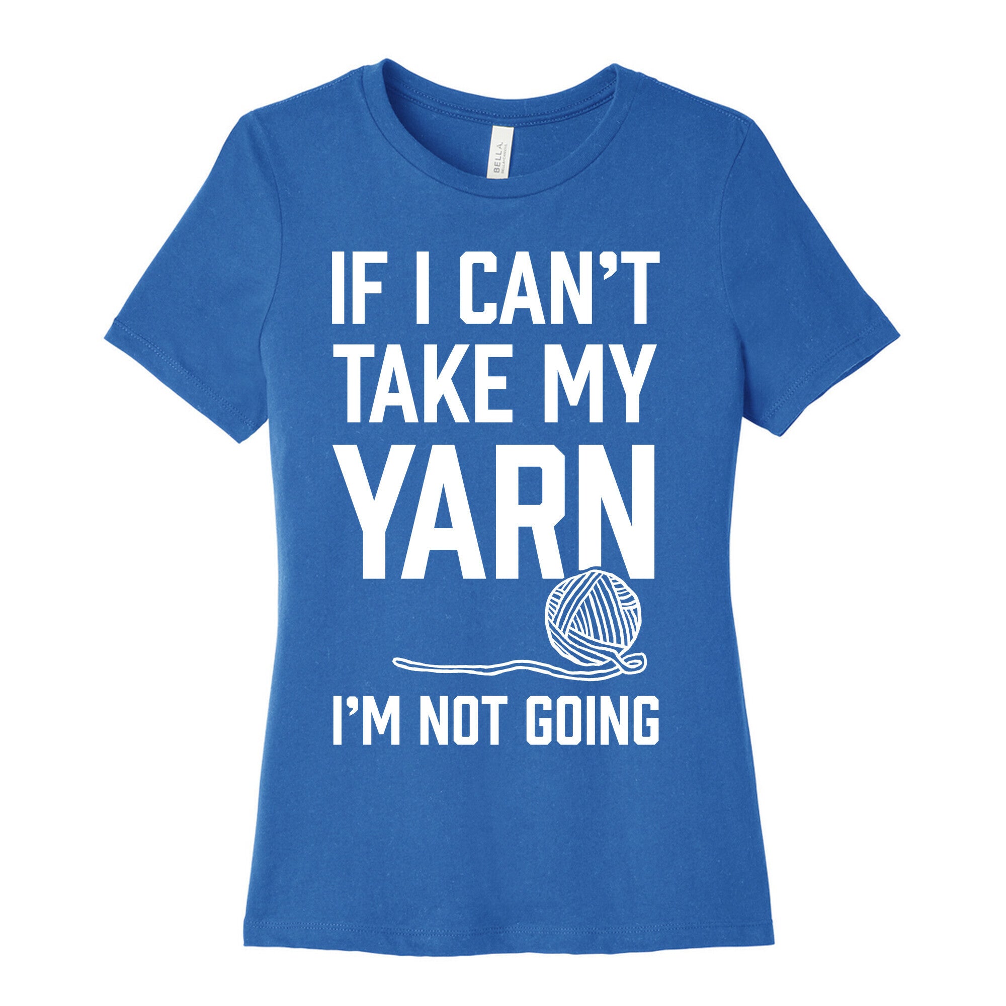 If I Can't Take My Yarn. I'm Not Going Women's Cotton Tee