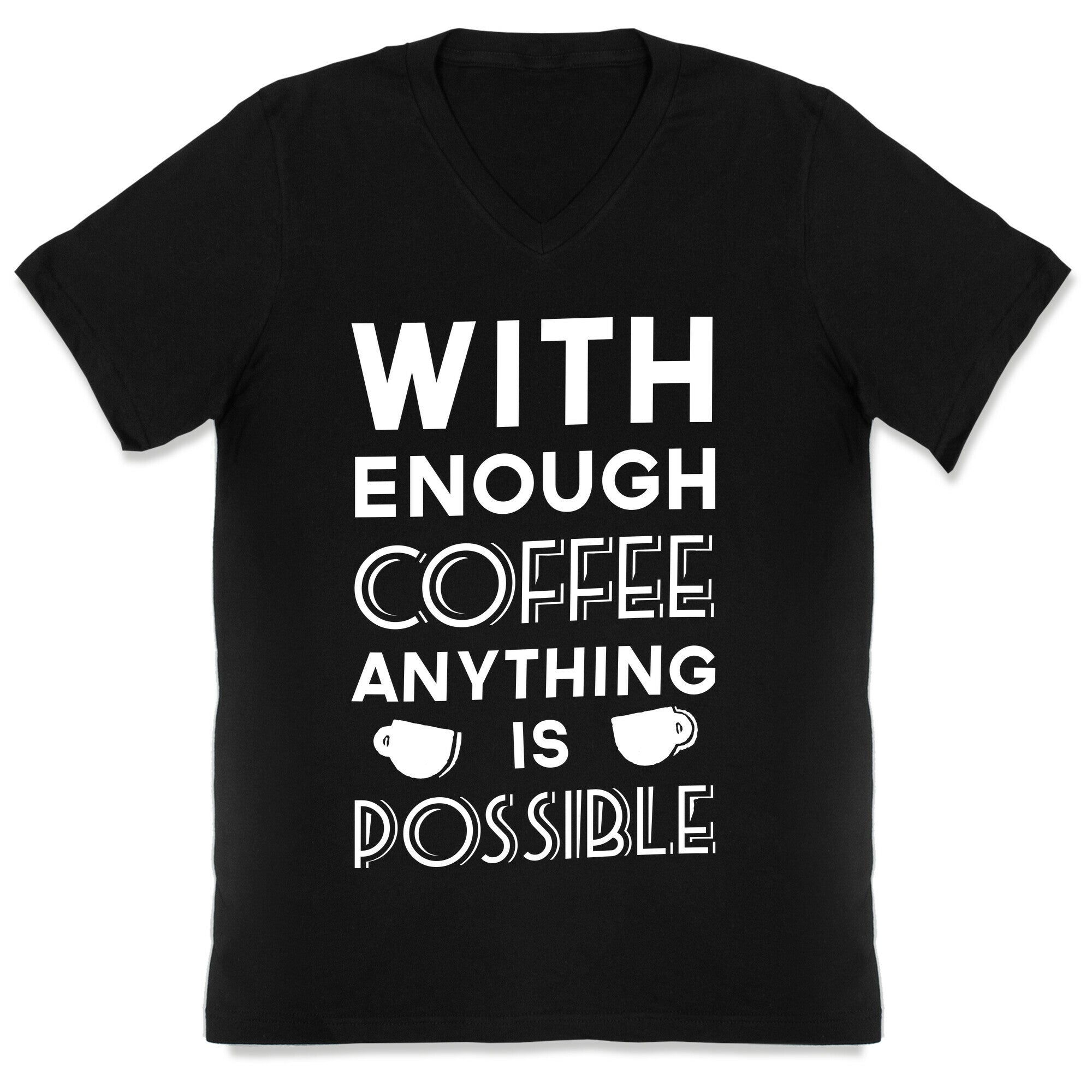 With Enough Coffee Anything Is Possible V-Neck