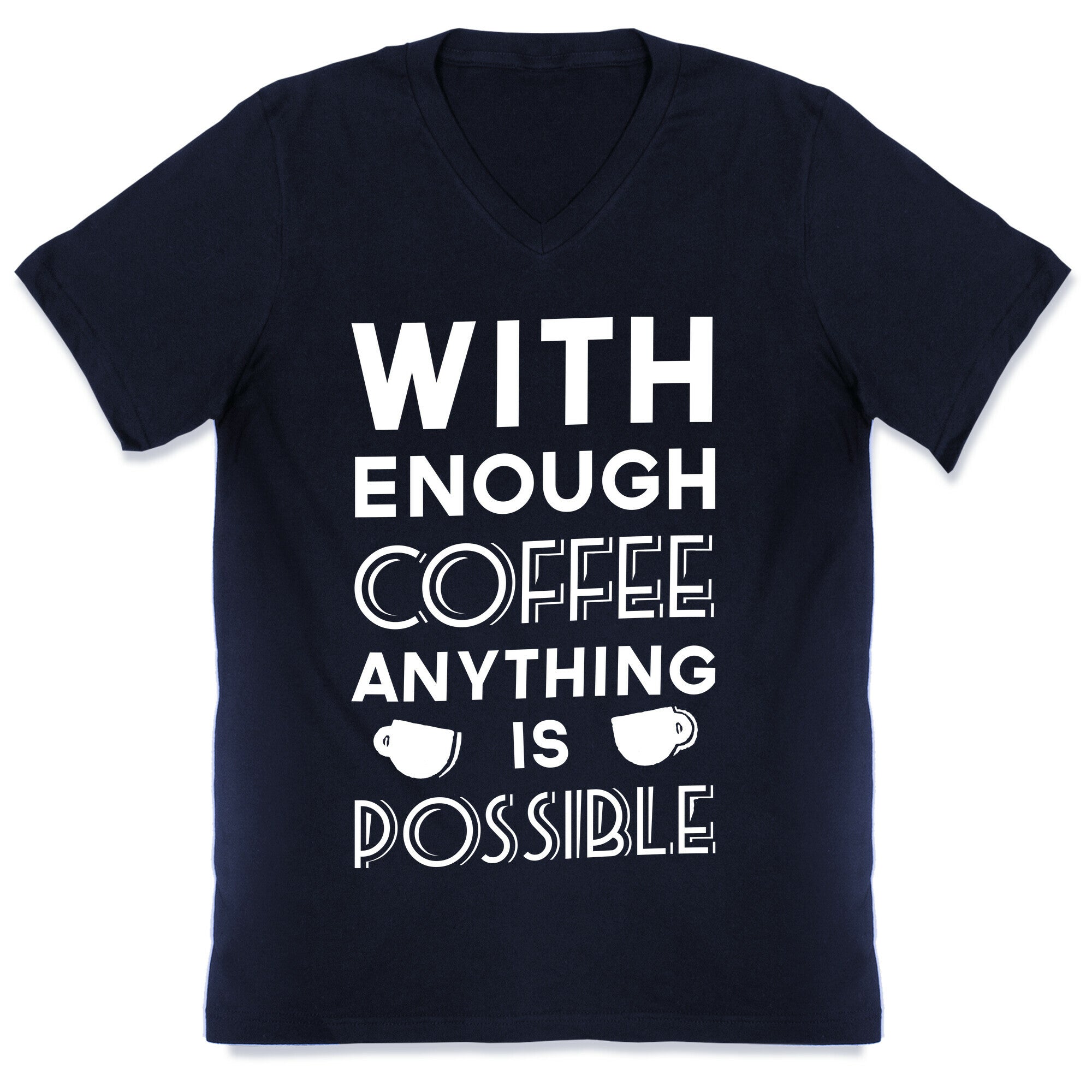 With Enough Coffee Anything Is Possible V-Neck
