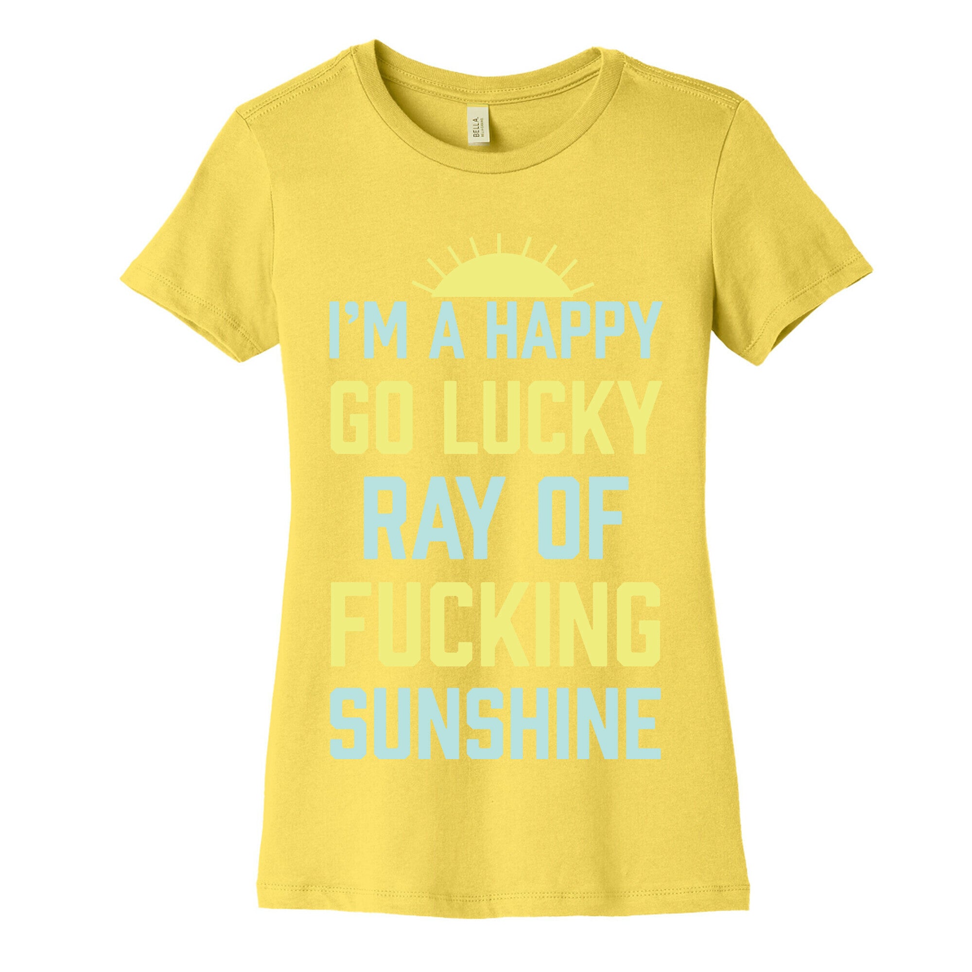 I'm A Happy Go Lucky Ray Of Fucking Sunshine Women's Cotton Tee