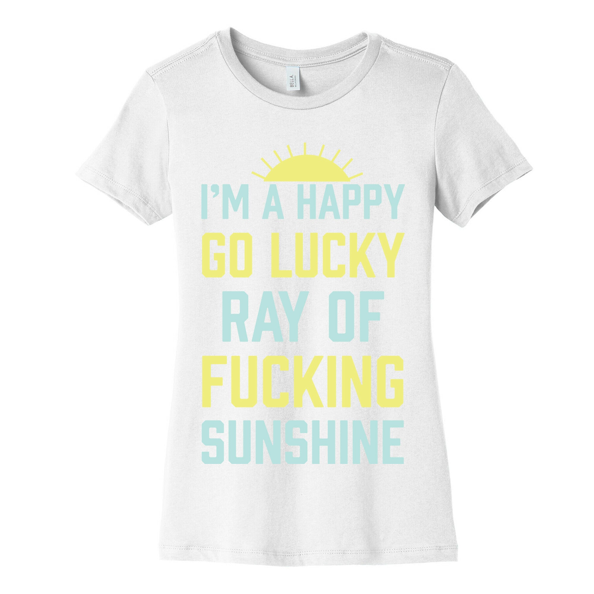 I'm A Happy Go Lucky Ray Of Fucking Sunshine Women's Cotton Tee