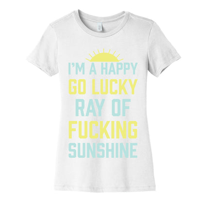 I'm A Happy Go Lucky Ray Of Fucking Sunshine Women's Cotton Tee
