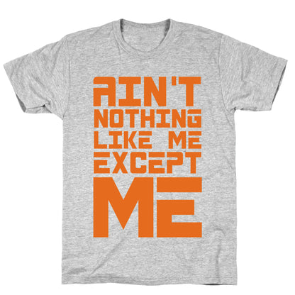 Ain't Nothing Like Me Except Me! T-Shirt