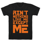 Ain't Nothing Like Me Except Me! T-Shirt