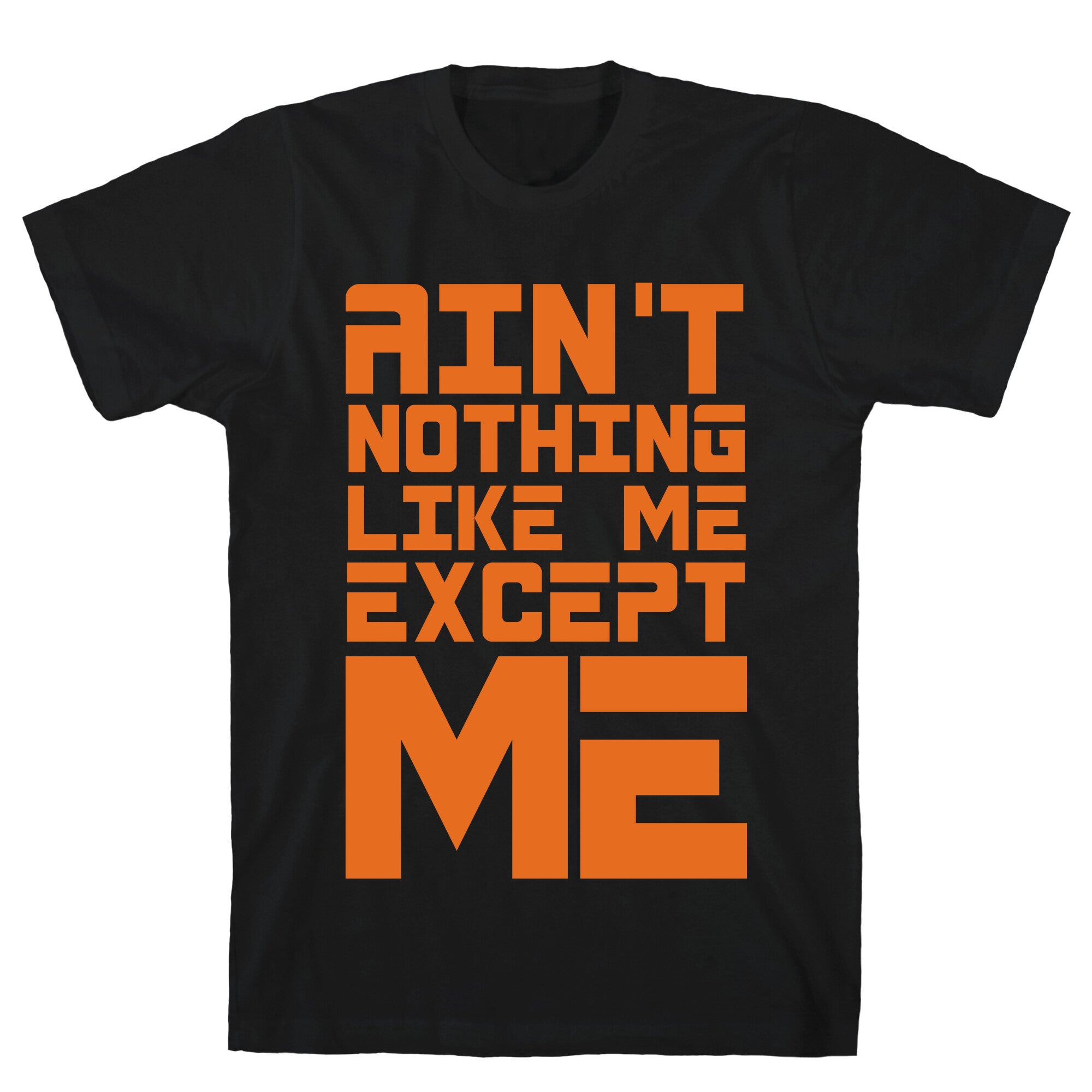 Ain't Nothing Like Me Except Me! T-Shirt