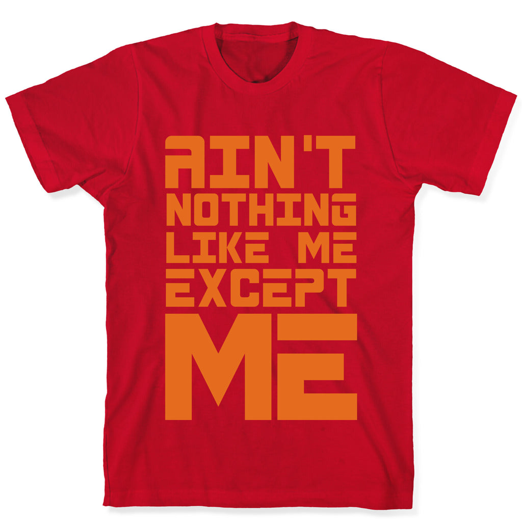 Ain't Nothing Like Me Except Me! T-Shirt