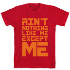 Ain't Nothing Like Me Except Me! T-Shirt
