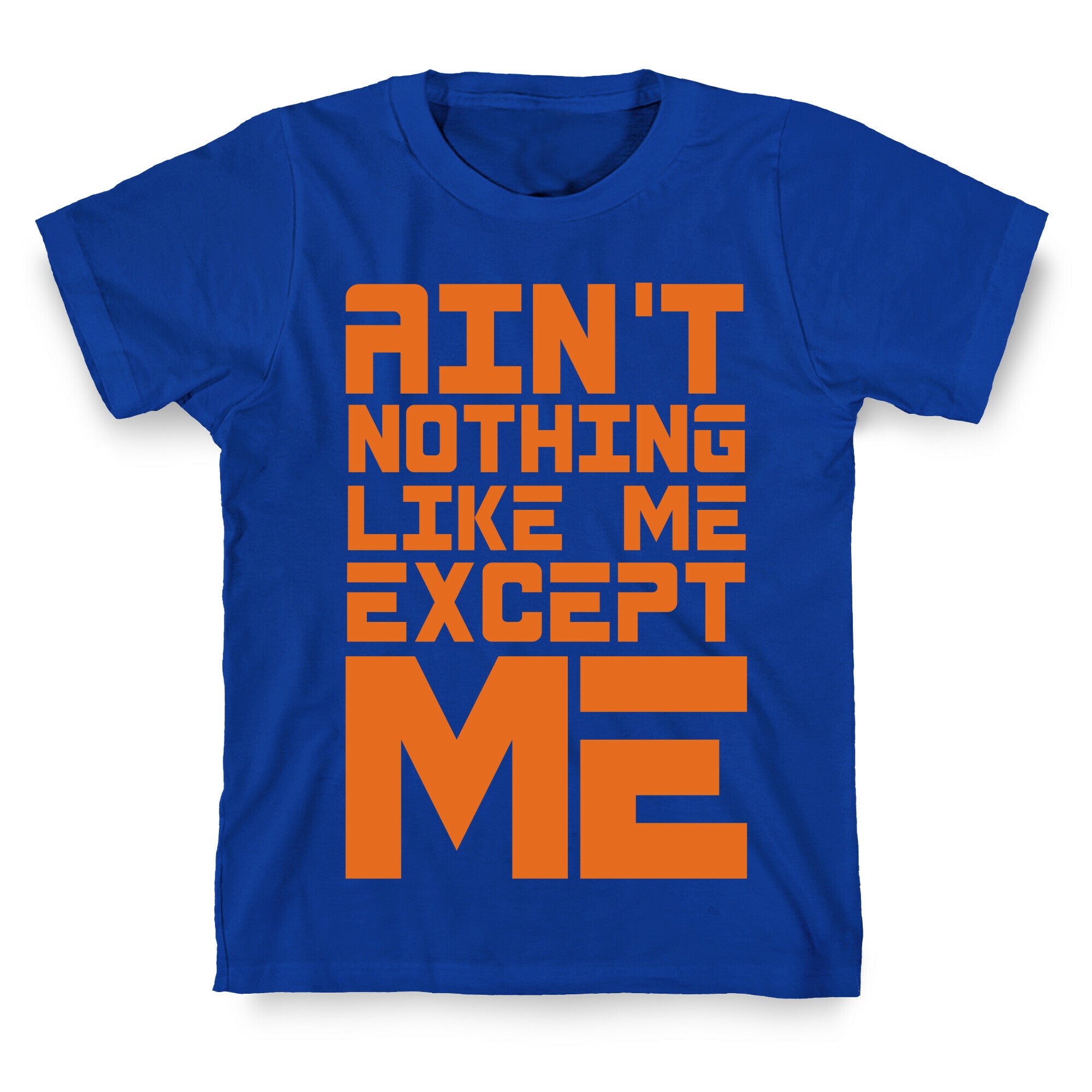 Ain't Nothing Like Me Except Me! T-Shirt