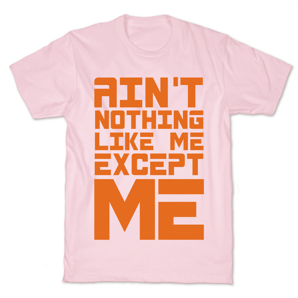 Ain't Nothing Like Me Except Me! T-Shirt