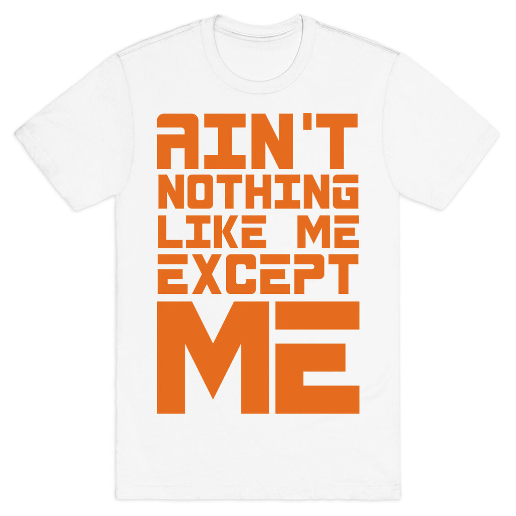 Ain't Nothing Like Me Except Me! T-Shirt