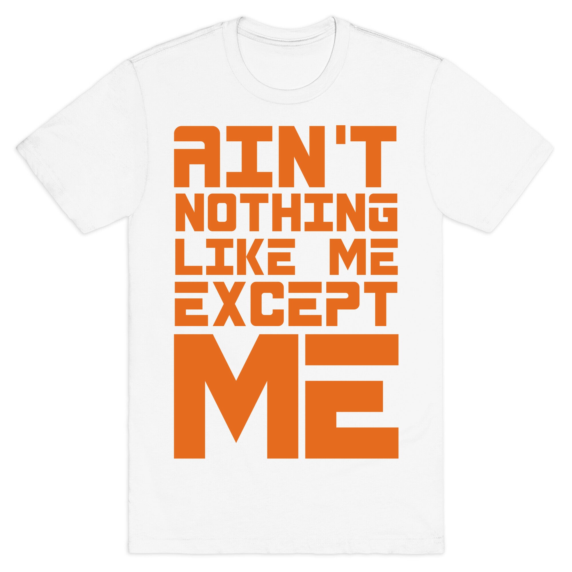 Ain't Nothing Like Me Except Me! T-Shirt