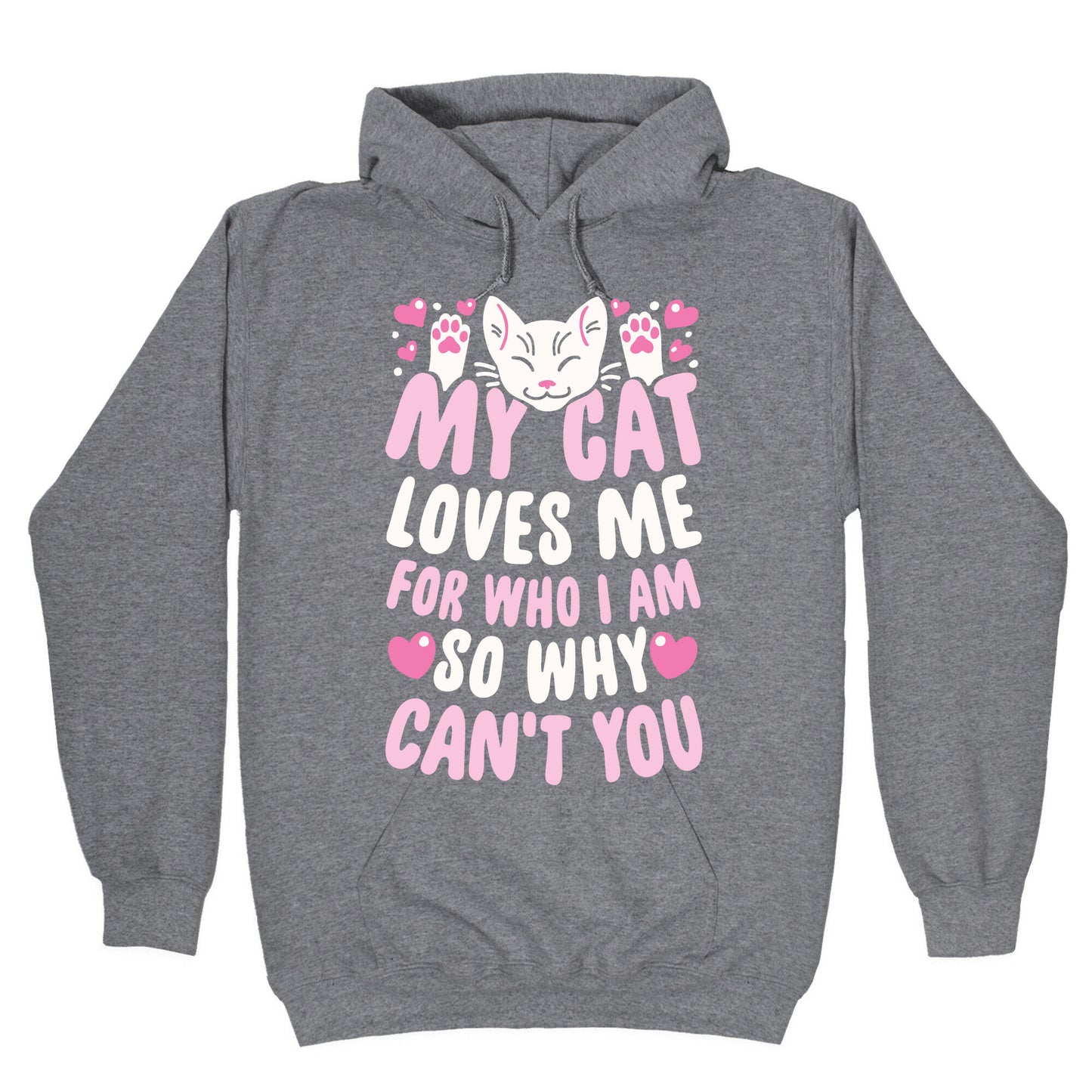 My Cat Loves Me For Who I Am So Why Can't You Hoodie