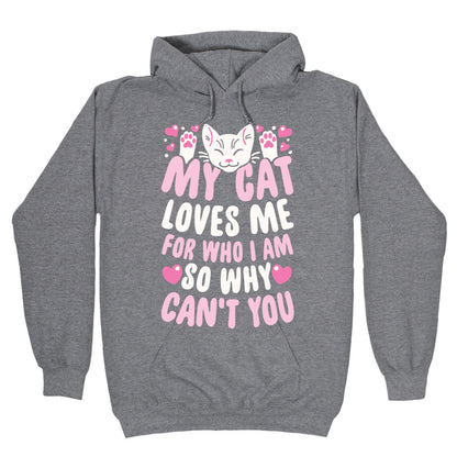 My Cat Loves Me For Who I Am So Why Can't You Hoodie