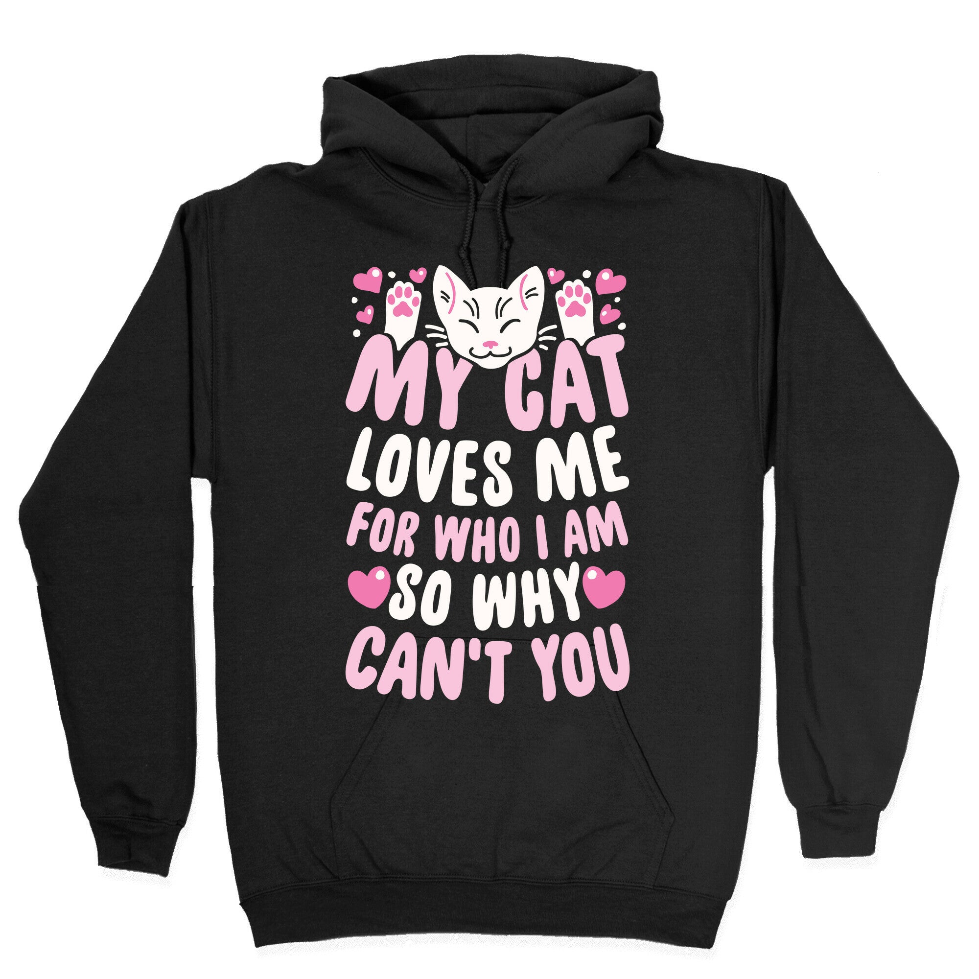 My Cat Loves Me For Who I Am So Why Can't You Hoodie