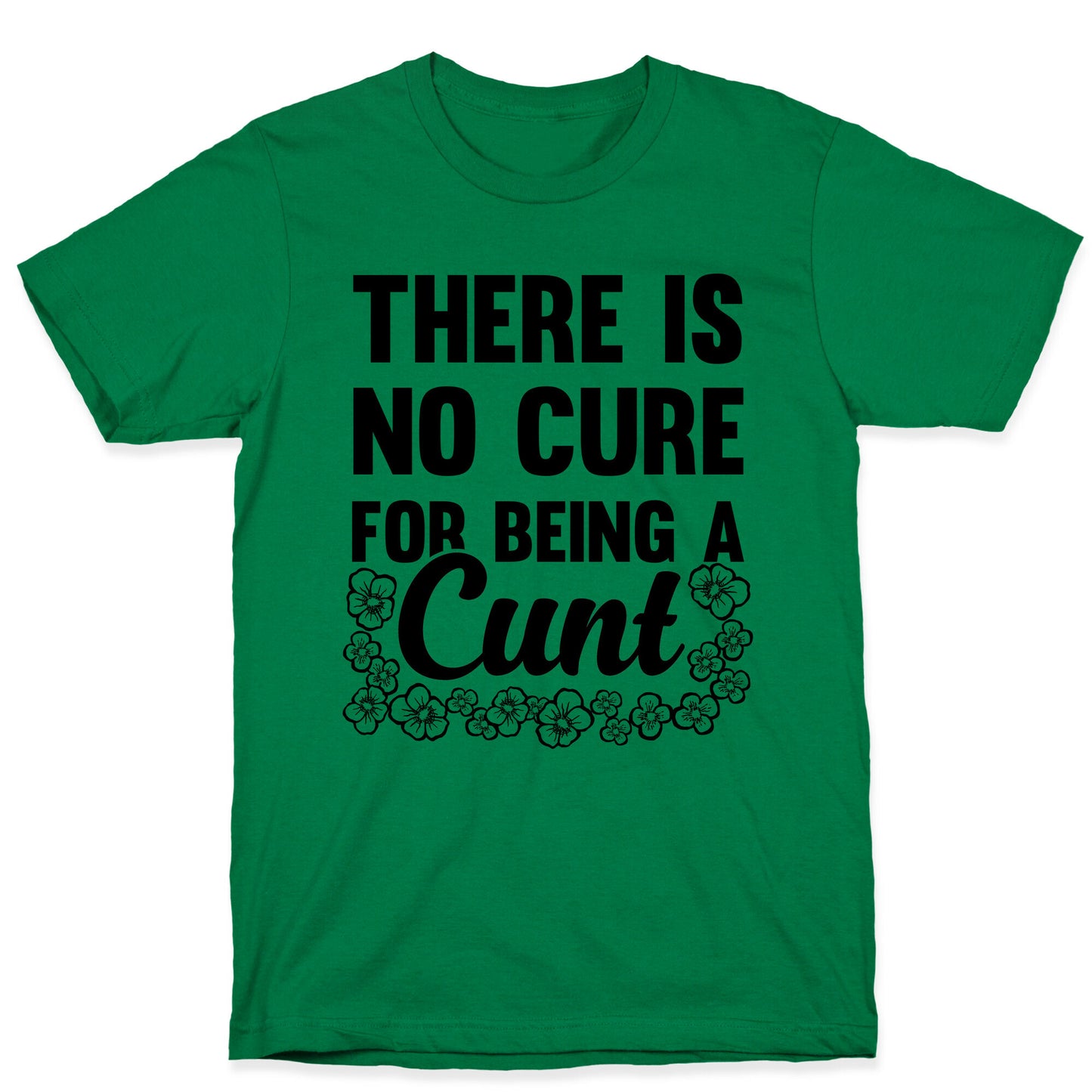 There Is No Cure For Being A Cunt T-Shirt