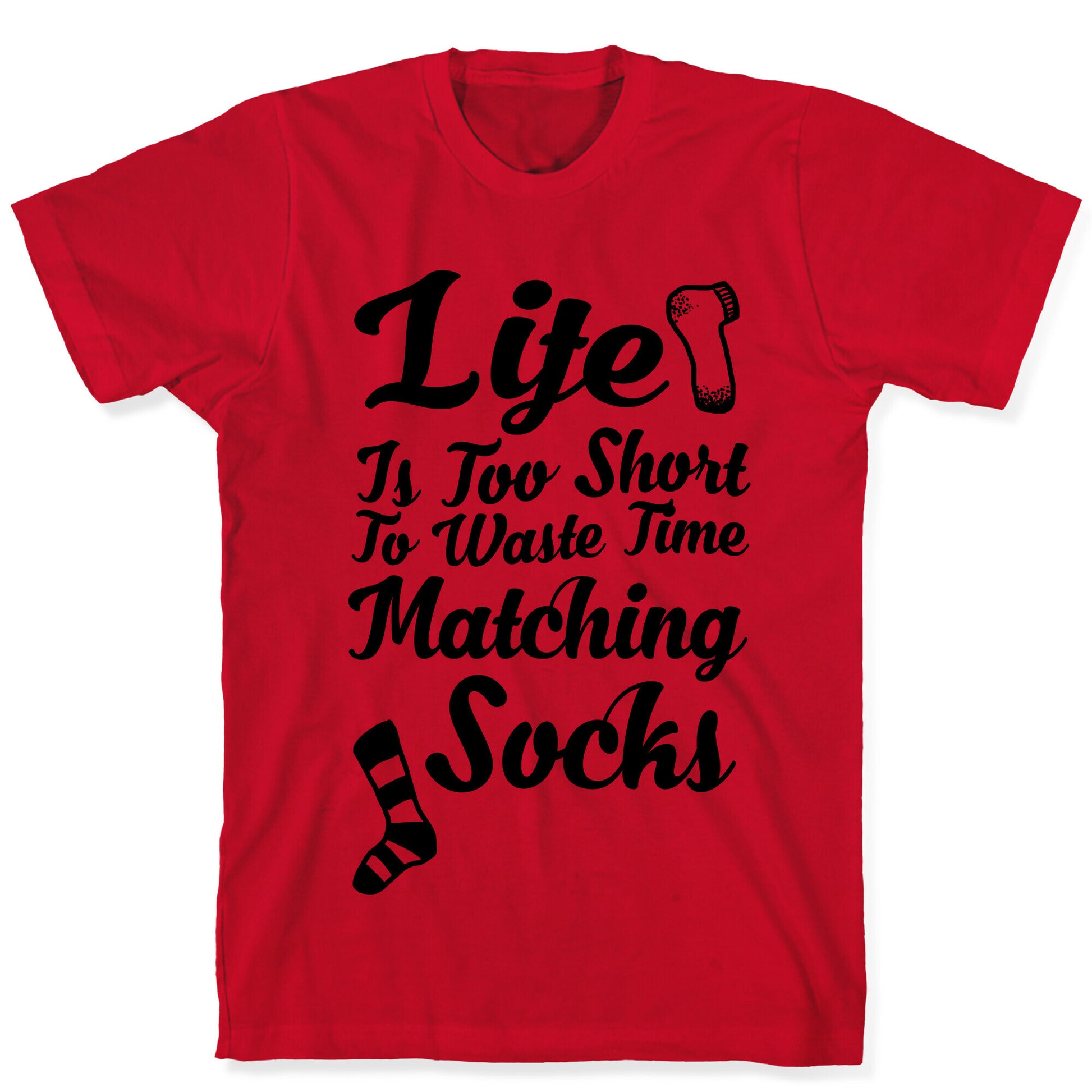 Life Is Too Short To Waste Time Matching Socks T-Shirt