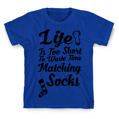 Life Is Too Short To Waste Time Matching Socks T-Shirt