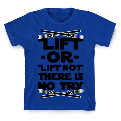 Lift or Lift Not There is No Try T-Shirt