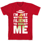 I'm Just Waiting For Aliens To Abduct Me T-Shirt