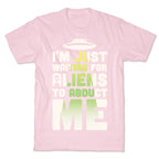 I'm Just Waiting For Aliens To Abduct Me T-Shirt