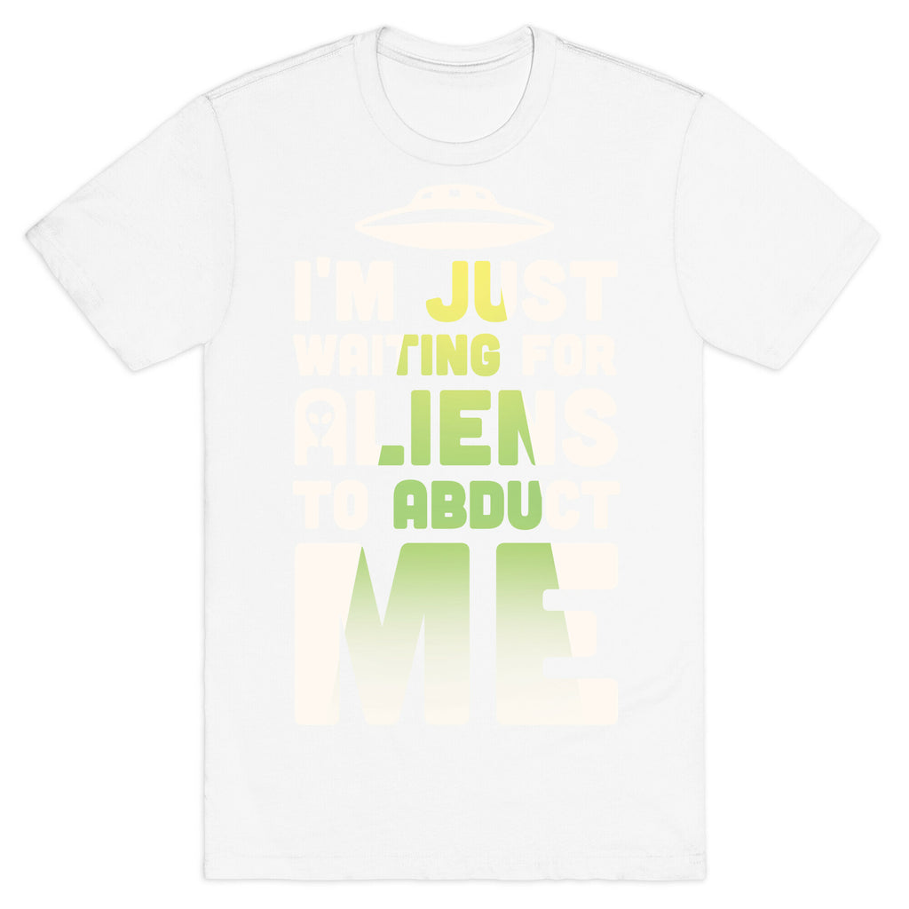 I'm Just Waiting For Aliens To Abduct Me T-Shirt