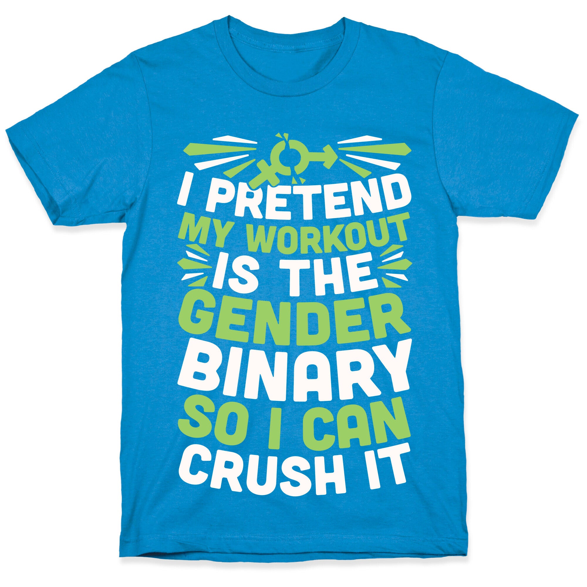 I Pretend My Workout Is The Gender Binary So I Can Crush It T-Shirt