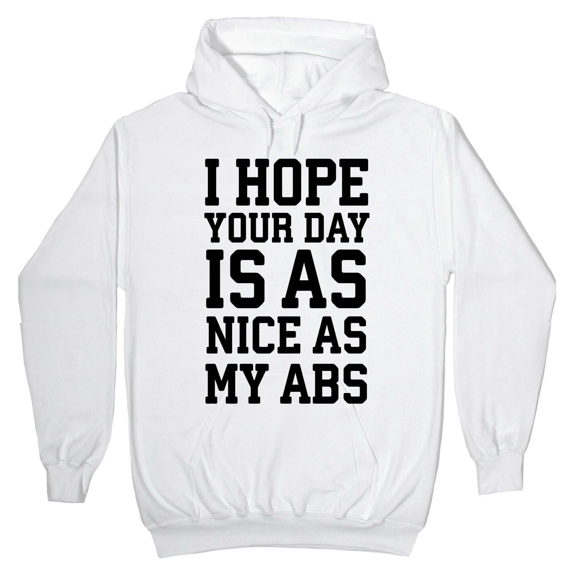 I Hope Your Day is as Nice as My Abs Hoodie