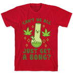 Can't We All Just Get A Bong? T-Shirt